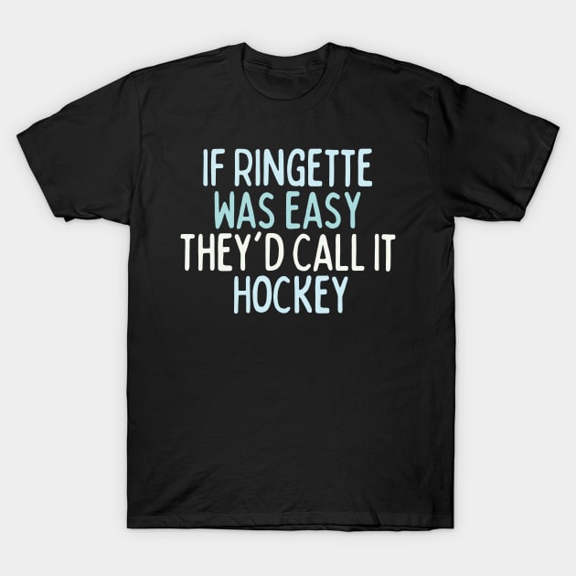 If Ringette Was Easy They'd Call It Hockey T-Shirt by DacDibac